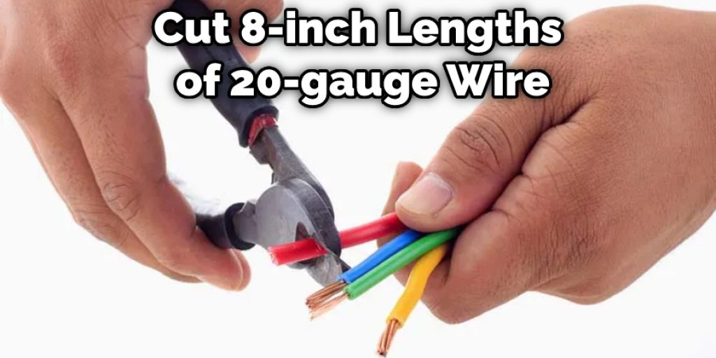Cut Two 8-inch Lengths of 20-gauge Wire