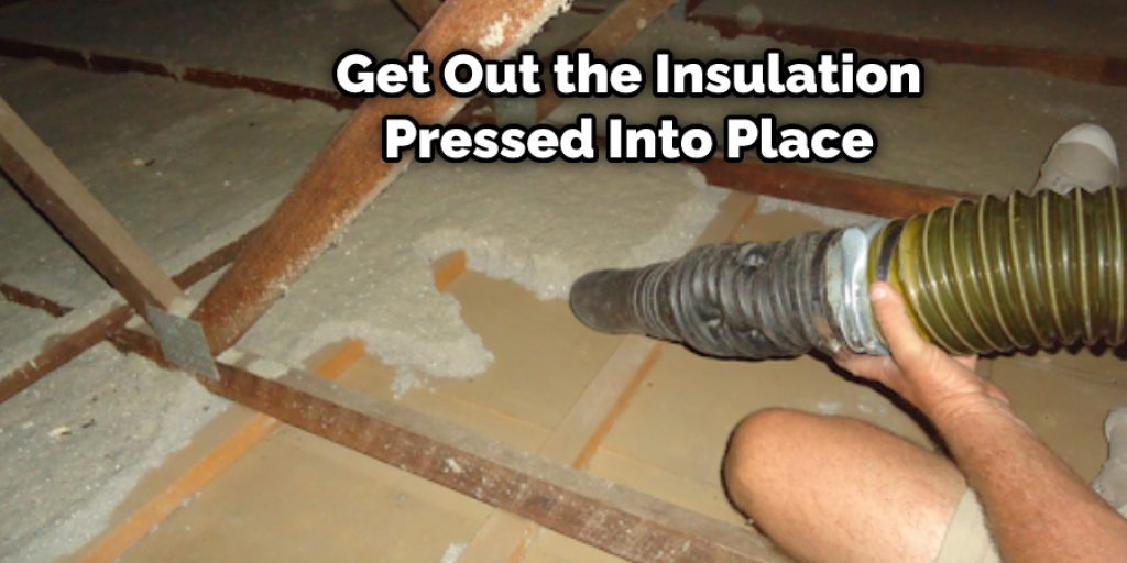 Get Out the Insulation Pressed Into Place 