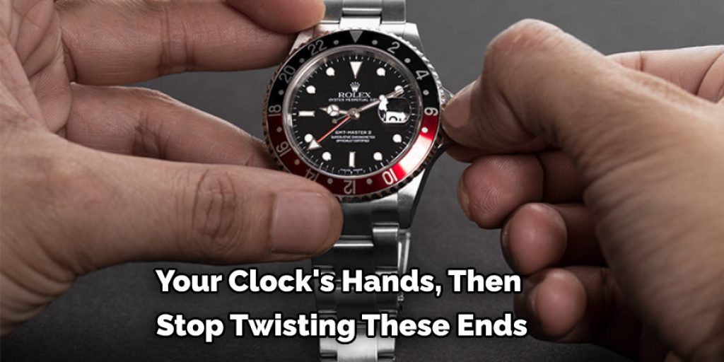 Your Clock's Hands, Then  Stop Twisting These Ends