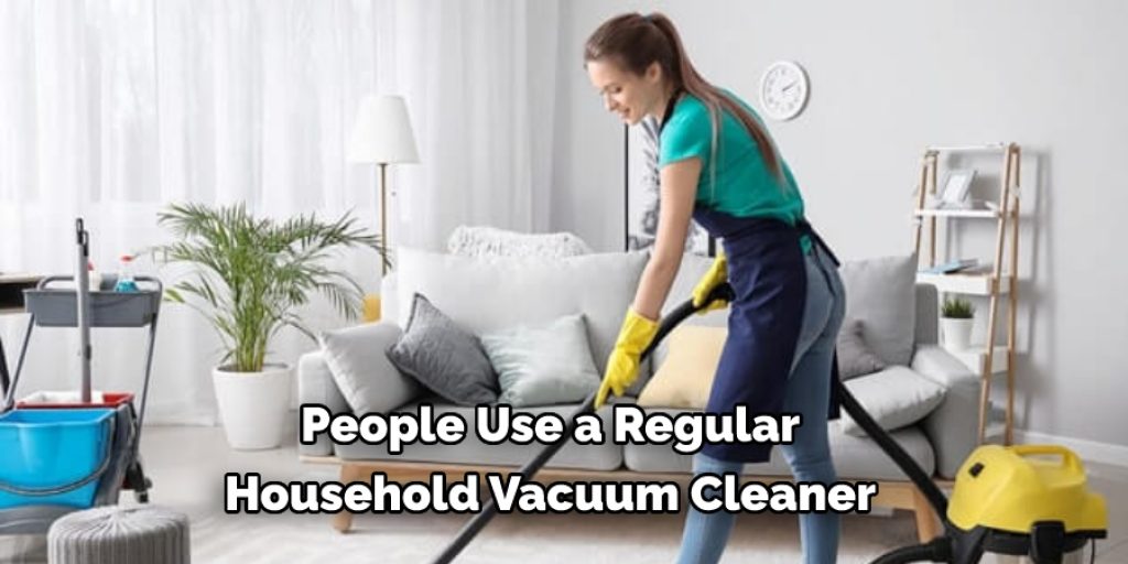 People Use a Regular Household Vacuum Cleaner 