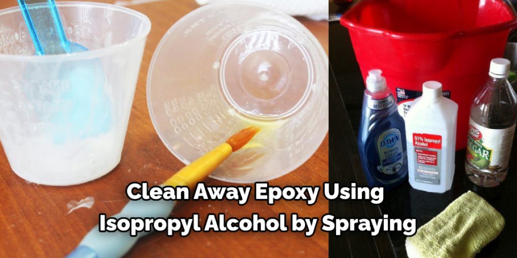 Clean Away Epoxy Using  Isopropyl Alcohol by Spraying