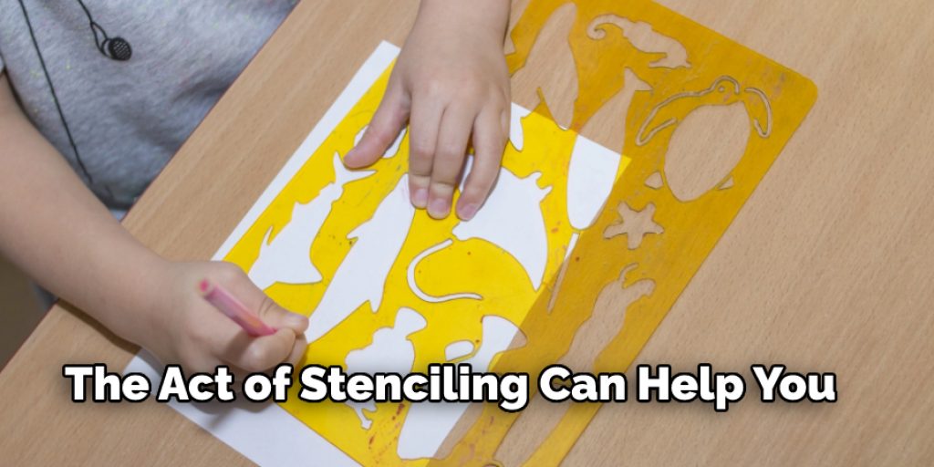 The Act of Stenciling Can Help You