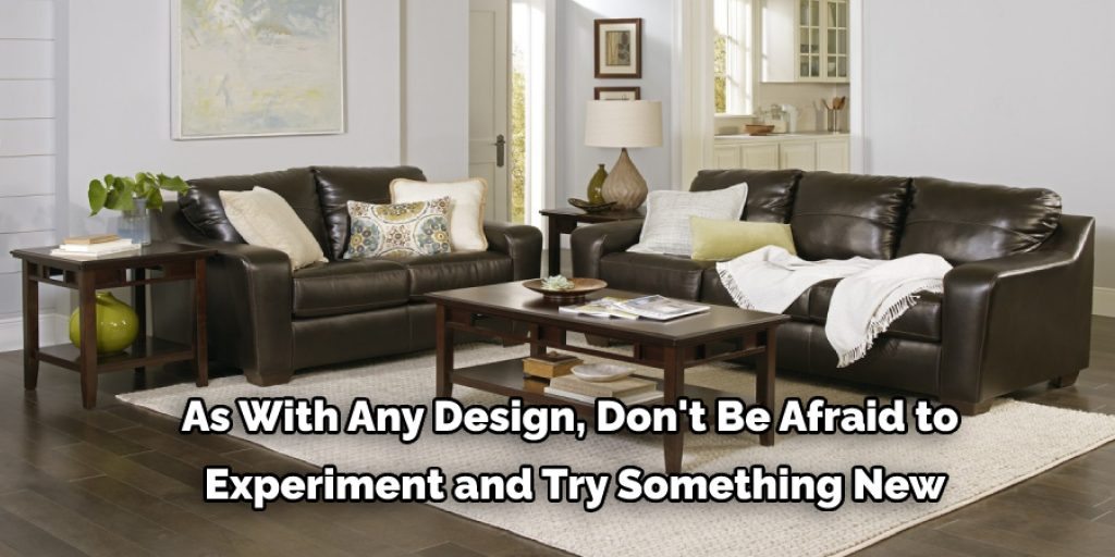 As With Any Design, Don't Be Afraid to  Experiment and Try Something New