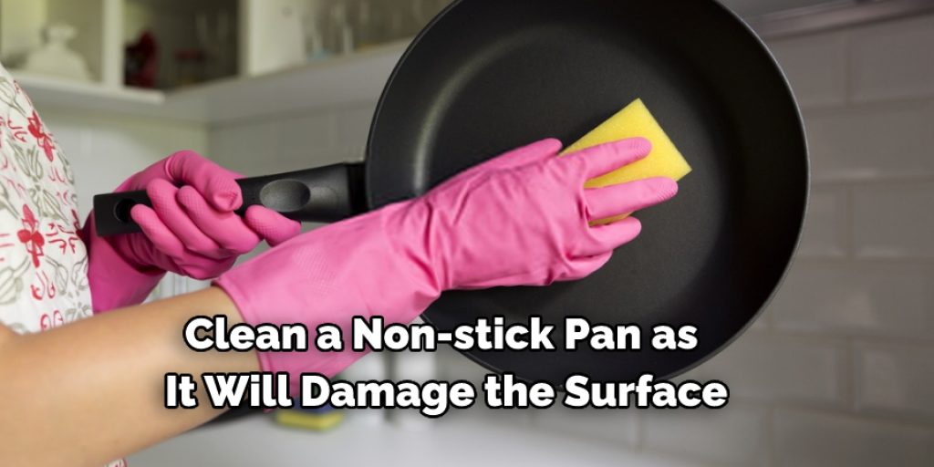 Clean a Non-stick Pan as  It Will Damage the Surface