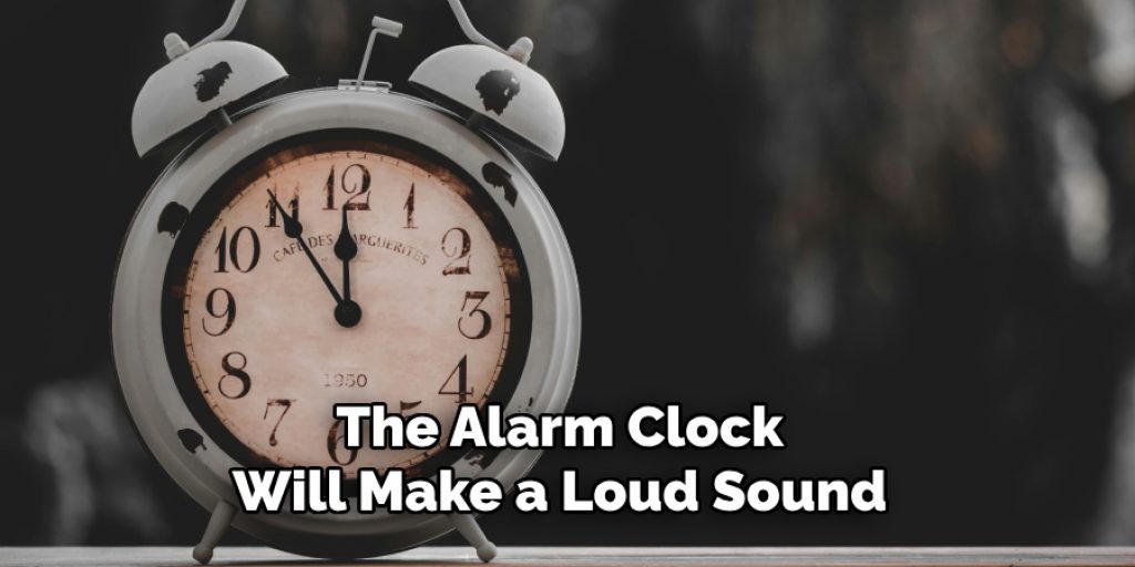 The Alarm Clock Will Make a Loud Sound