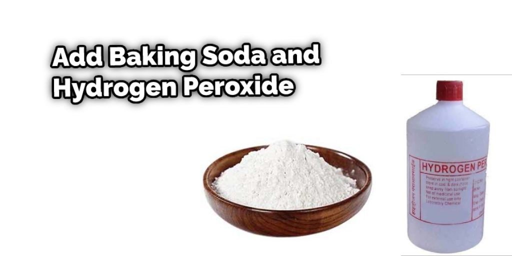 Add Baking Soda and Hydrogen Peroxide