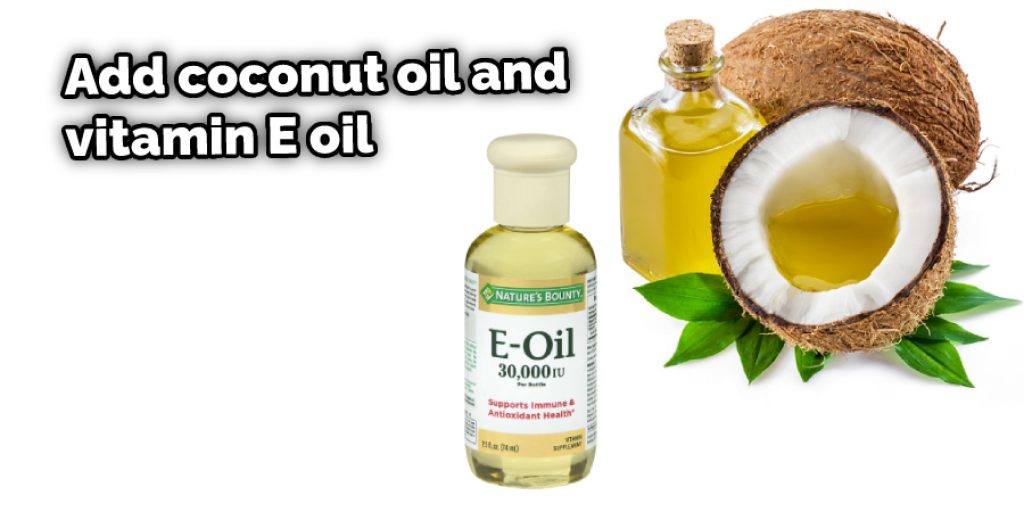 Add coconut oil and vitamin E oil