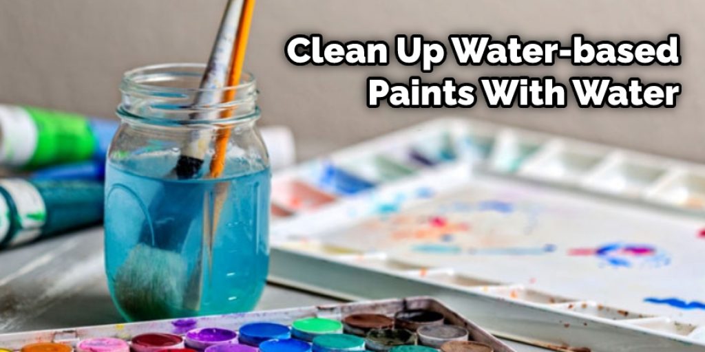 Clean Up Water-based Paints With Water