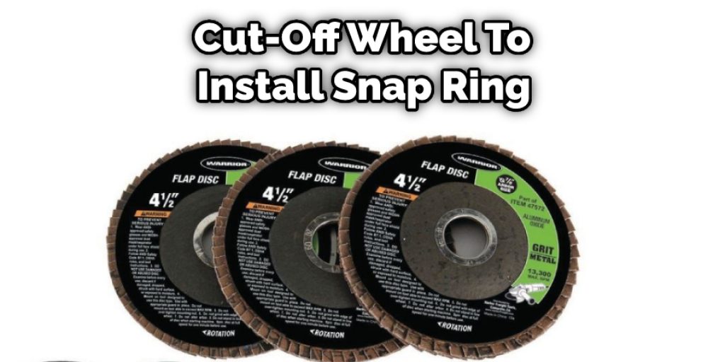 Cut-Off Wheel To Install Snap Ring
