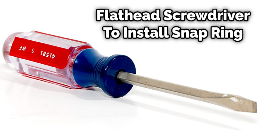 Flathead Screwdriver To Install Snap Ring