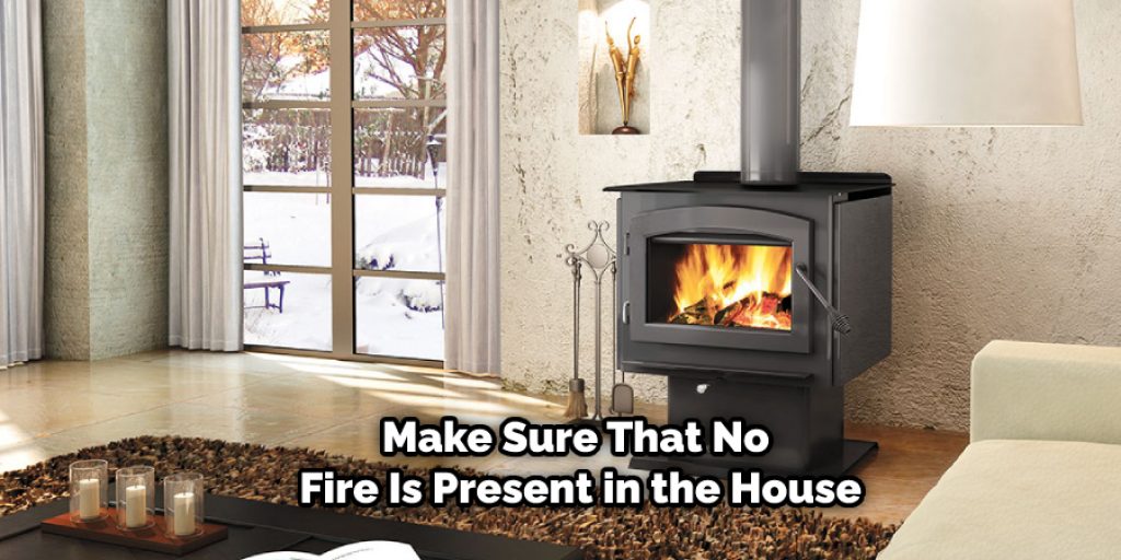 Make Sure That No Fire Is Present in the House