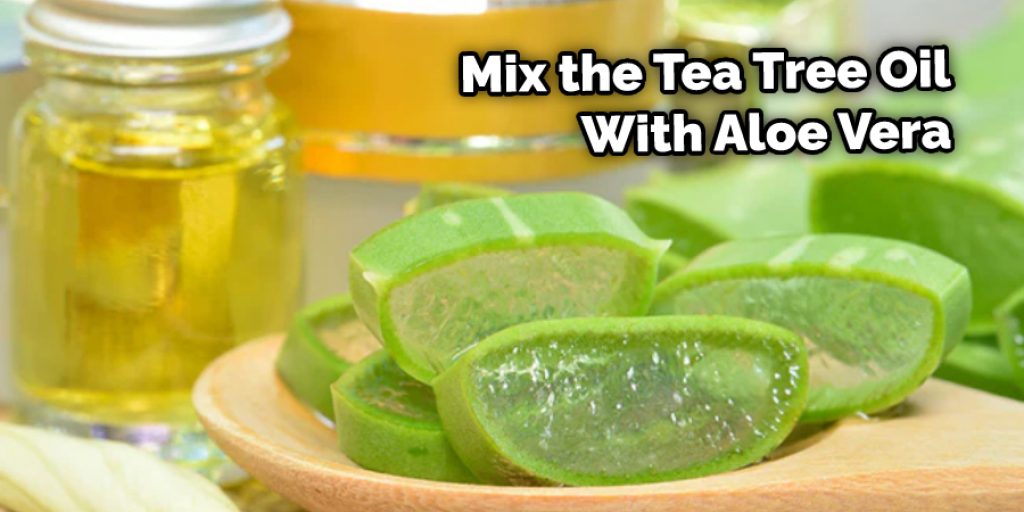 Mix the Tea Tree Oil With Aloe Vera