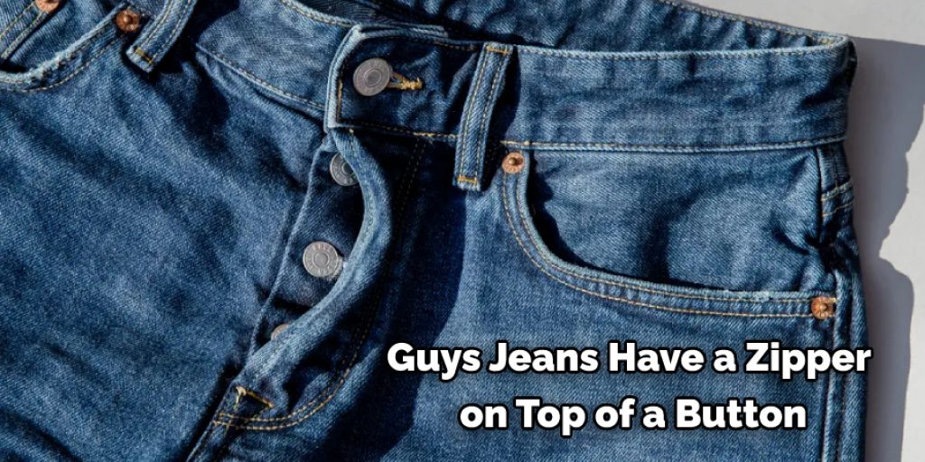 Guys Jeans Have a Zipper  on Top of a Button