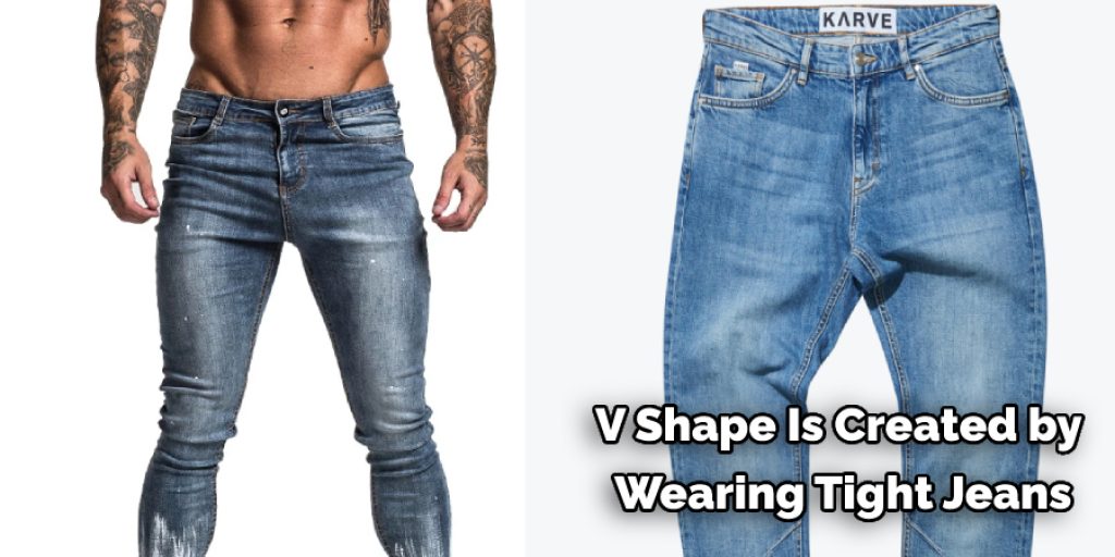 V Shape Is Created by Wearing Tight Jeans