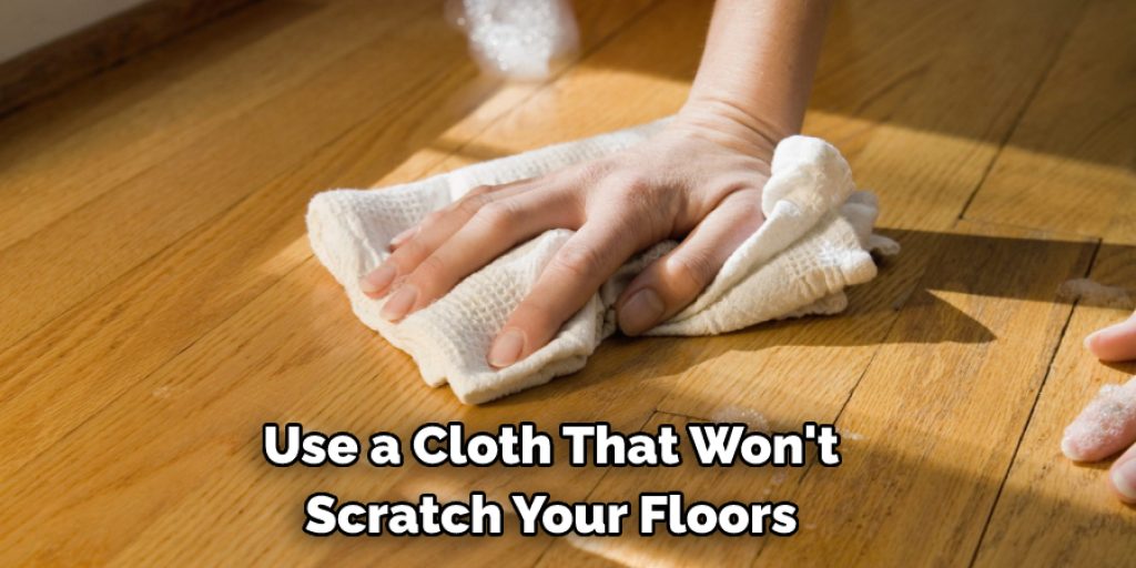  Use a Cloth That Won't  Scratch Your Floors