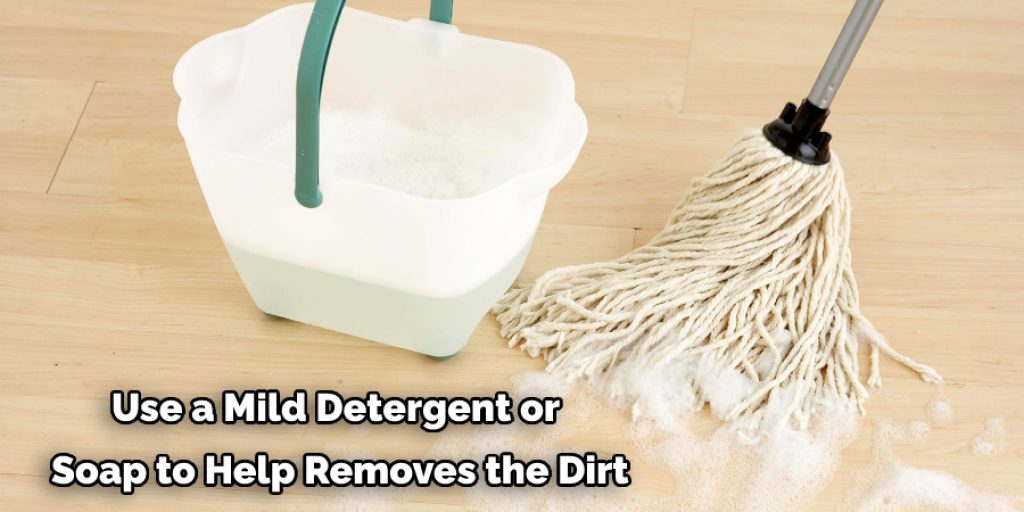 Use a Mild Detergent or  Soap to Help Removes the Dirt