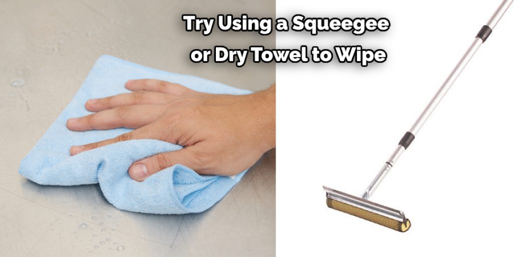Try Using a Squeegee  or Dry Towel to Wipe
