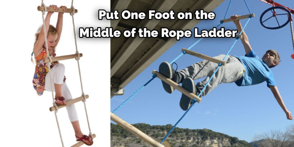 Put One Foot on the  Middle of the Rope Ladder