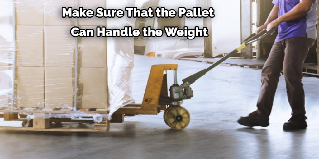 Make Sure That the Pallet  Can Handle the Weight