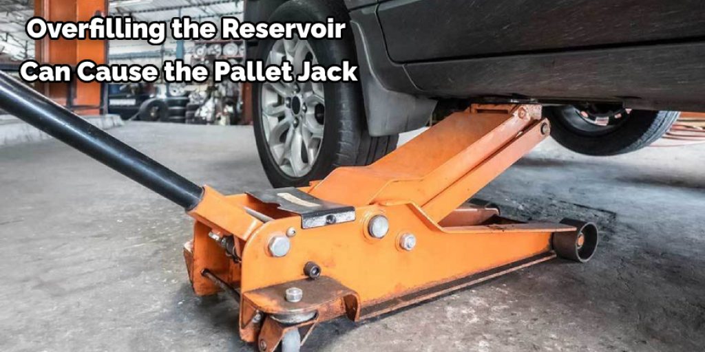 Overfilling the Reservoir  Can Cause the Pallet Jack