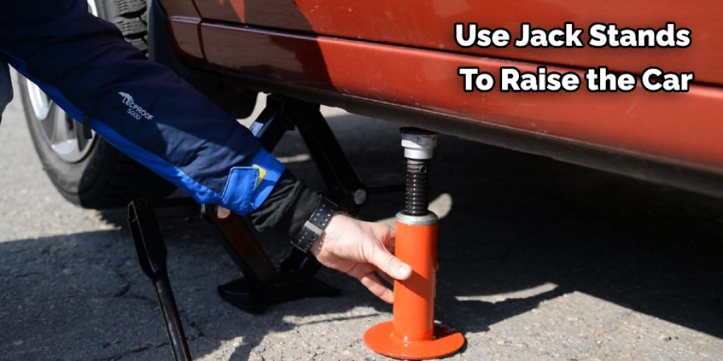Use Jack Stands  To Raise the Car