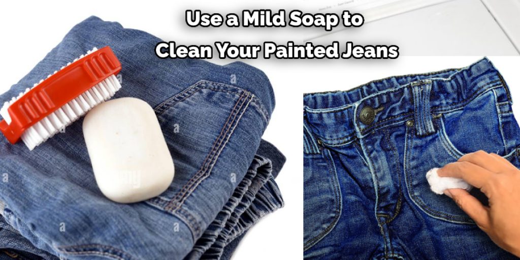 Use a Mild Soap to  Clean Your Painted Jeans