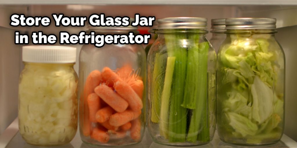 Store Your Glass Jar in the Refrigerator