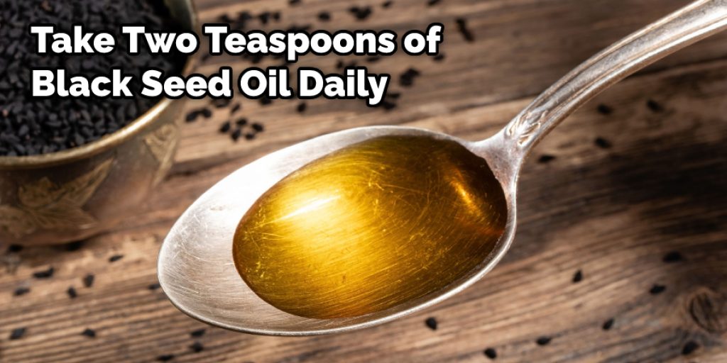 Take Two Teaspoons of Black Seed Oil Daily