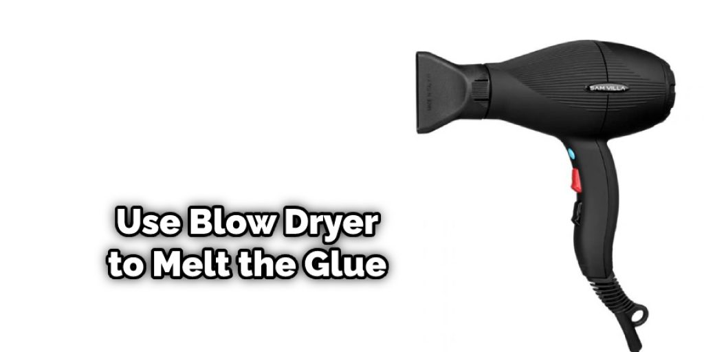 Use Blow Dryer to Melt the Glue