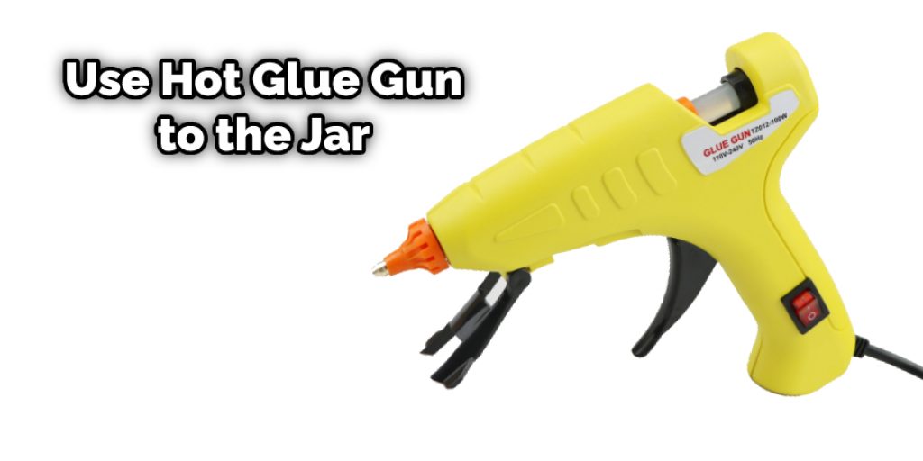 Use Hot Glue Gun to the Jar