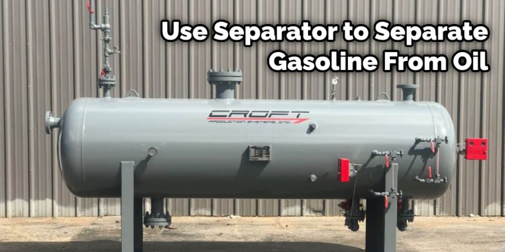 Use Separator to Separate Gasoline From Oil
