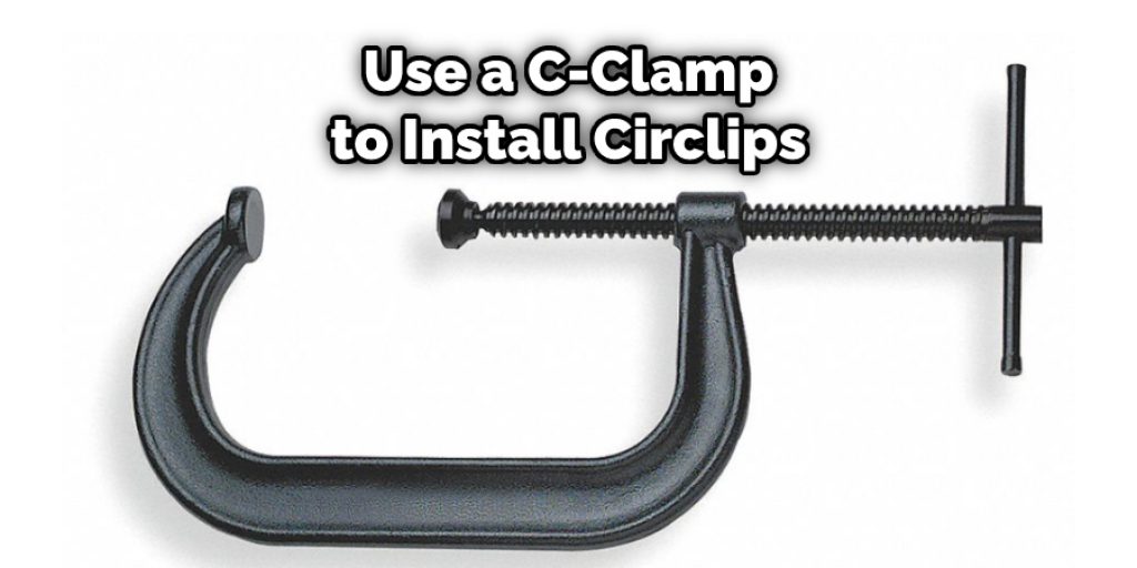 Use a C-Clamp to Install Circlips