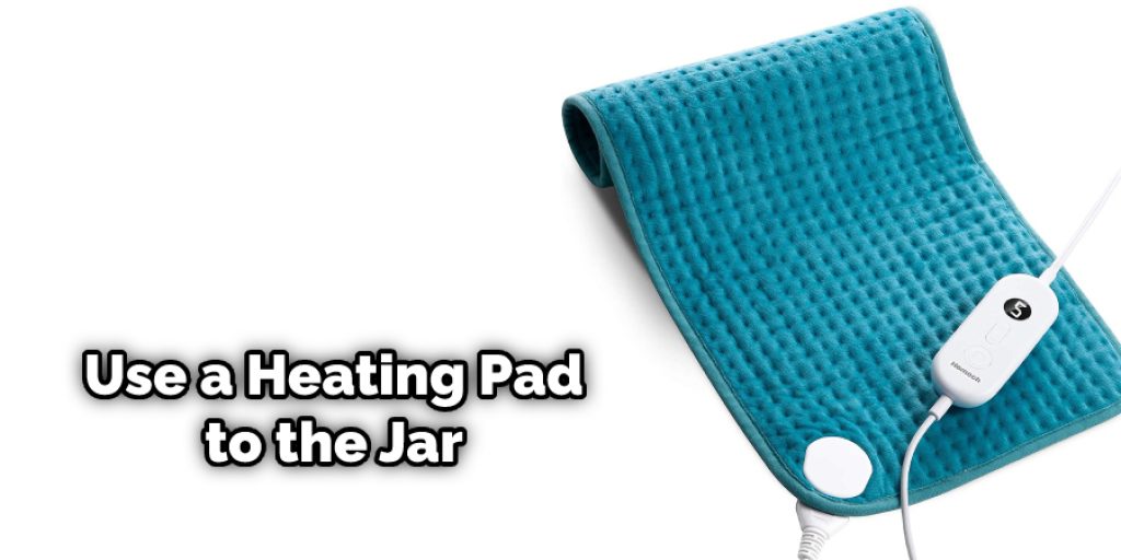 Use a Heating Pad to the Jar