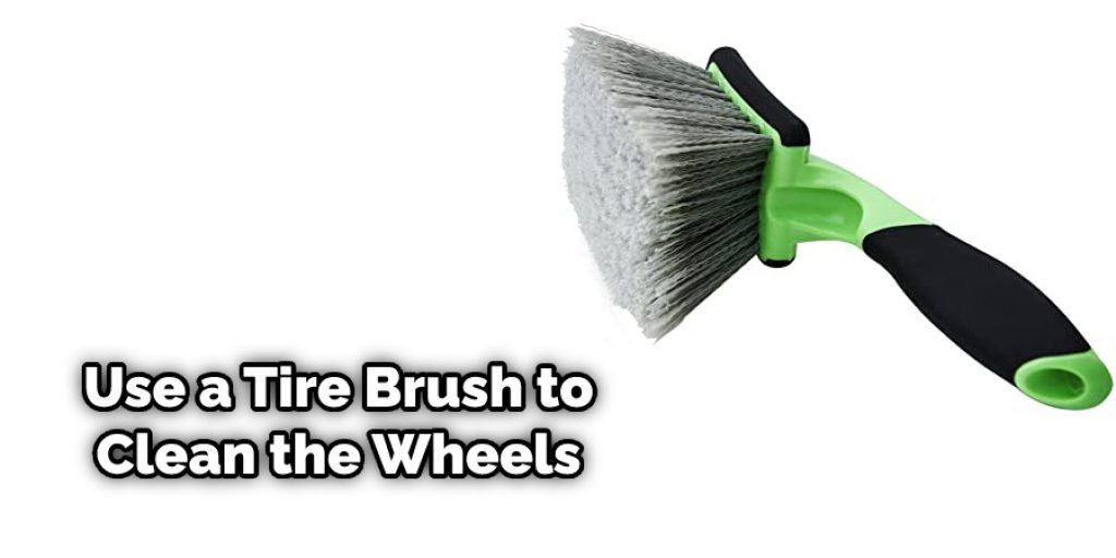 Use a Tire Brush to Clean the Wheels