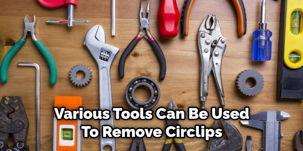 Various Tools Can Be Used To Remove Circlips
