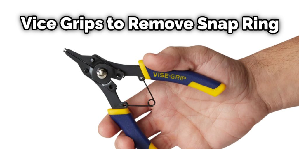 Vice Grips to Remove Snap Ring