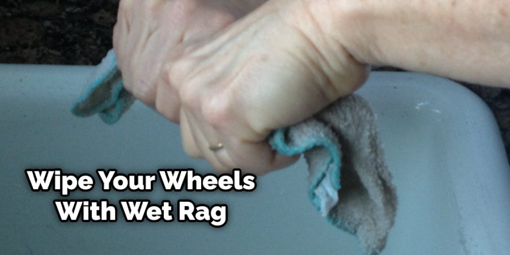 Wipe Your Wheels With Wet Rag