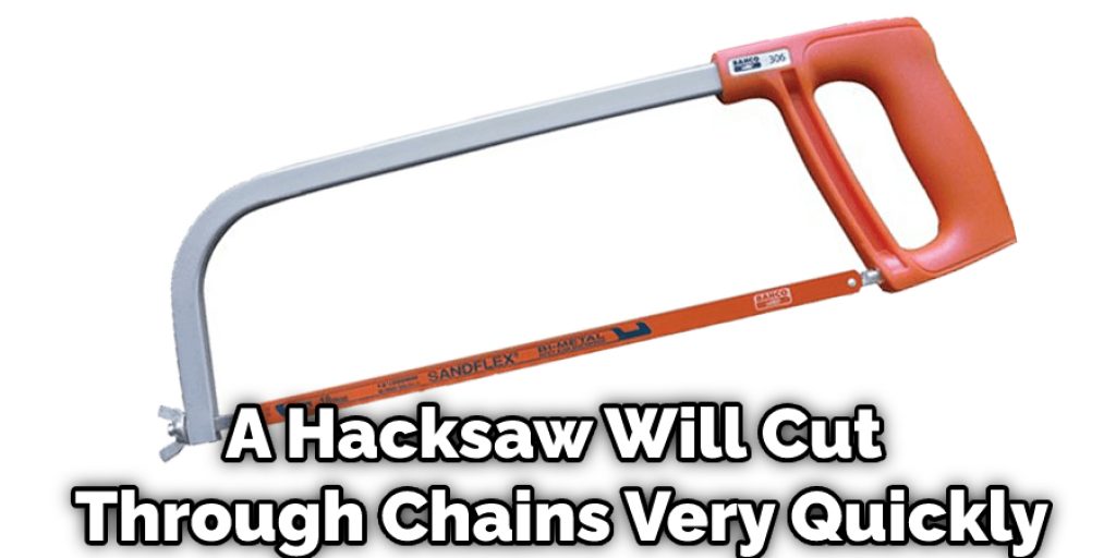 A Hacksaw Will Cut Through Chains Very Quickly