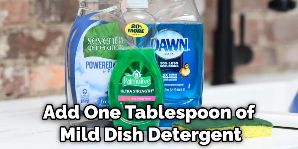 Add One Tablespoon of Mild Dish Detergent
