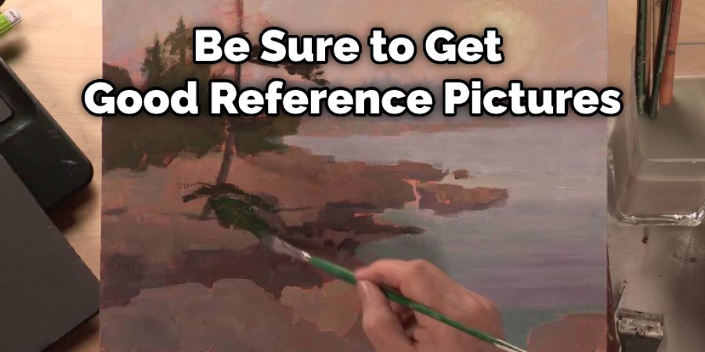 Be Sure to Get Good Reference Pictures