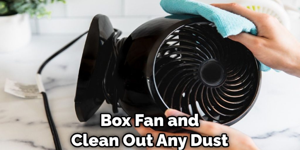 Box Fan and Clean Out Any Dust