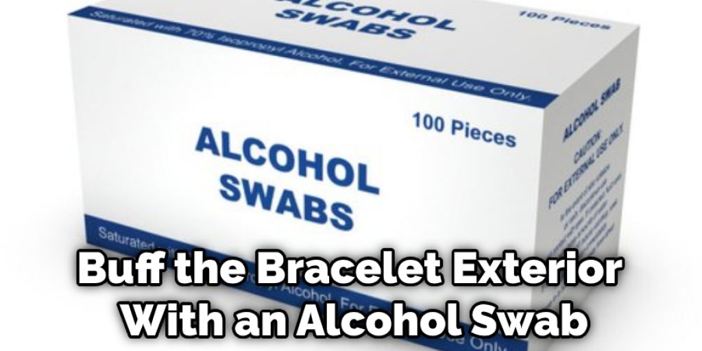 Buff the Bracelet Exterior With an Alcohol Swab