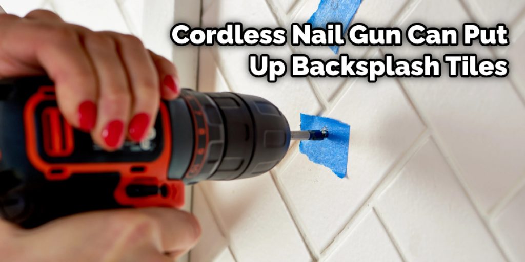Cordless Nail Gun Can Put Up Backsplash Tiles