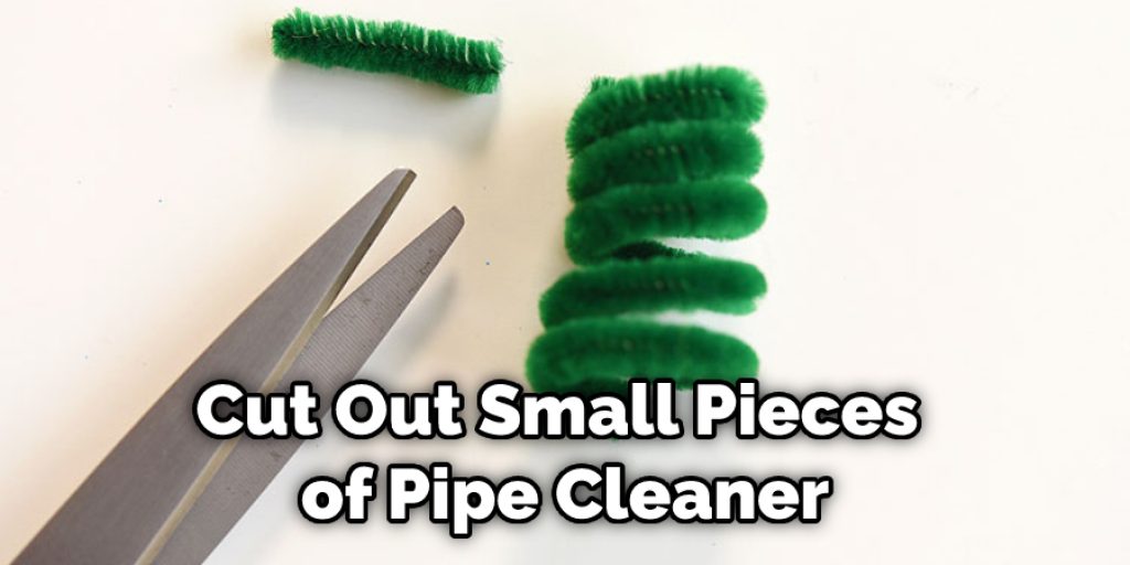 Cut Out Small Pieces of Pipe Cleaner