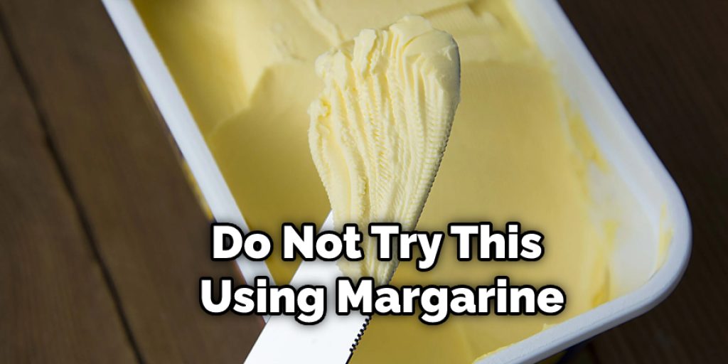 Do Not Try This Using Margarine