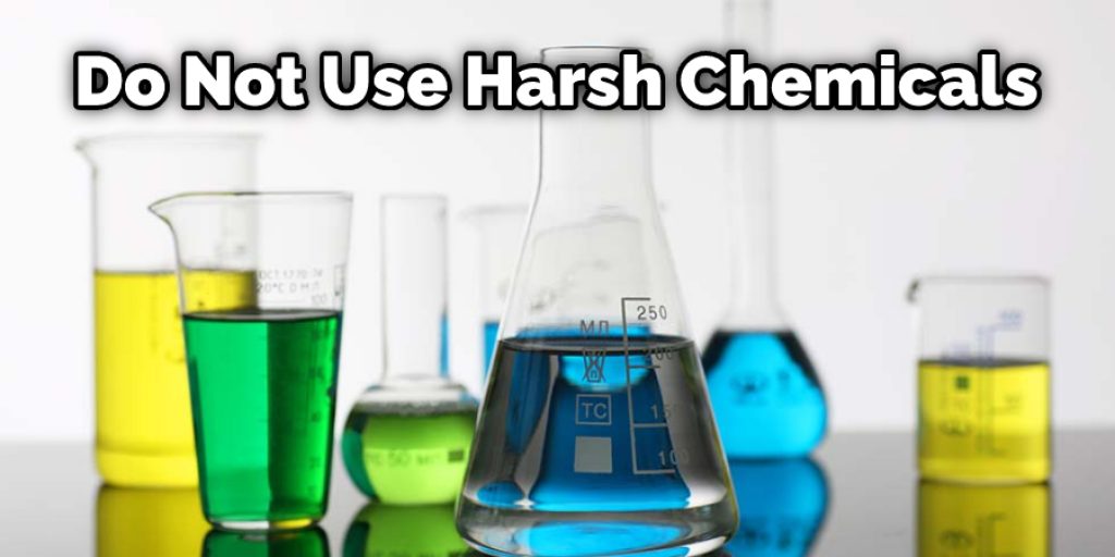 Do Not Use Harsh Chemicals