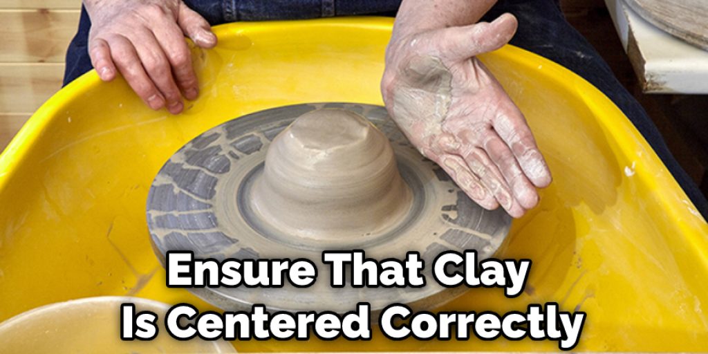 Ensure That Clay Is Centered Correctly
