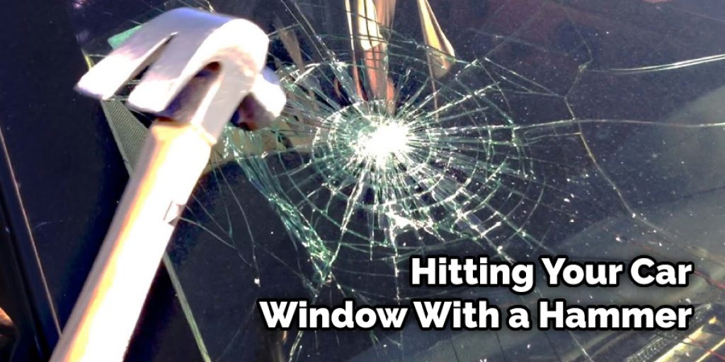 Hitting Your Car Window With a Hammer