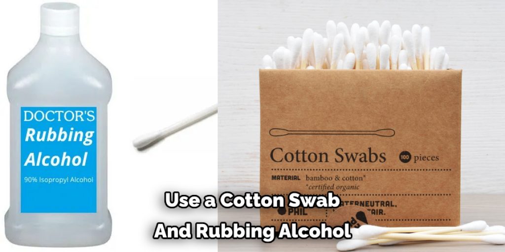 Use a Cotton Swab And Rubbing Alcohol