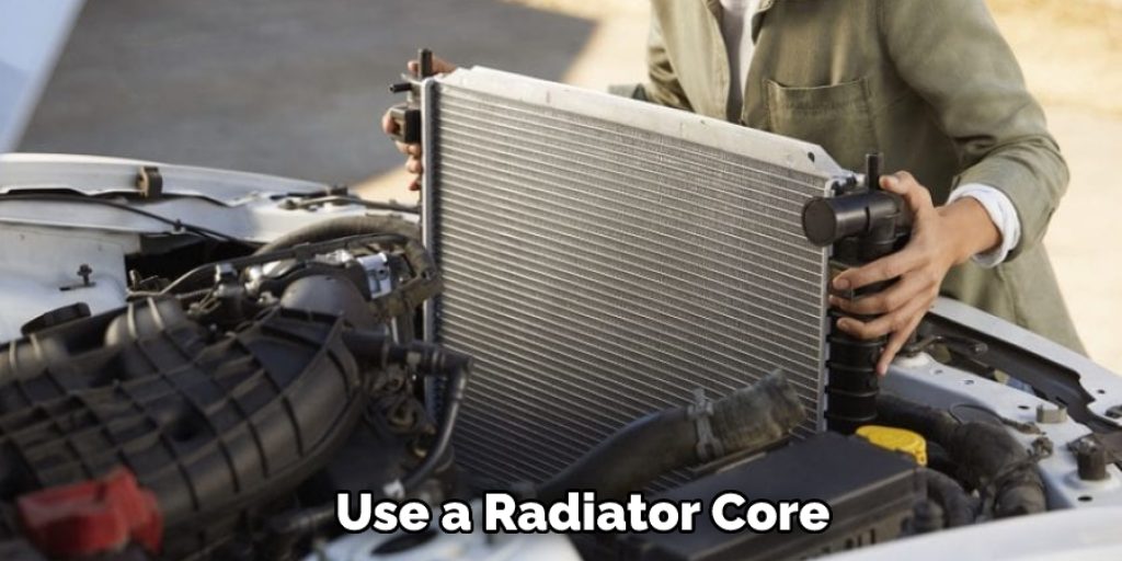 Use a Radiator Core 